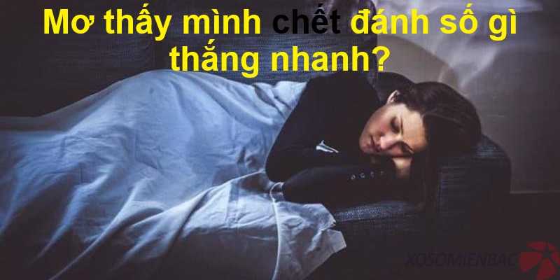 Mơ thấy mình chết đánh số gì thắng nhanh?